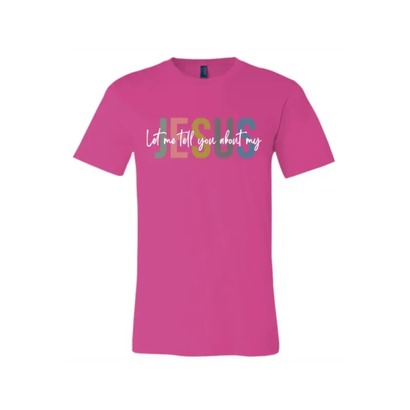 Let Me Tell You About My Jesus Pink T-Shirt