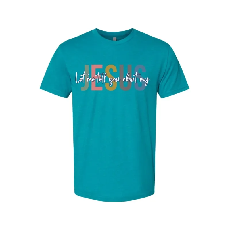 Let Me Tell You About My Jesus Teal T-Shirt